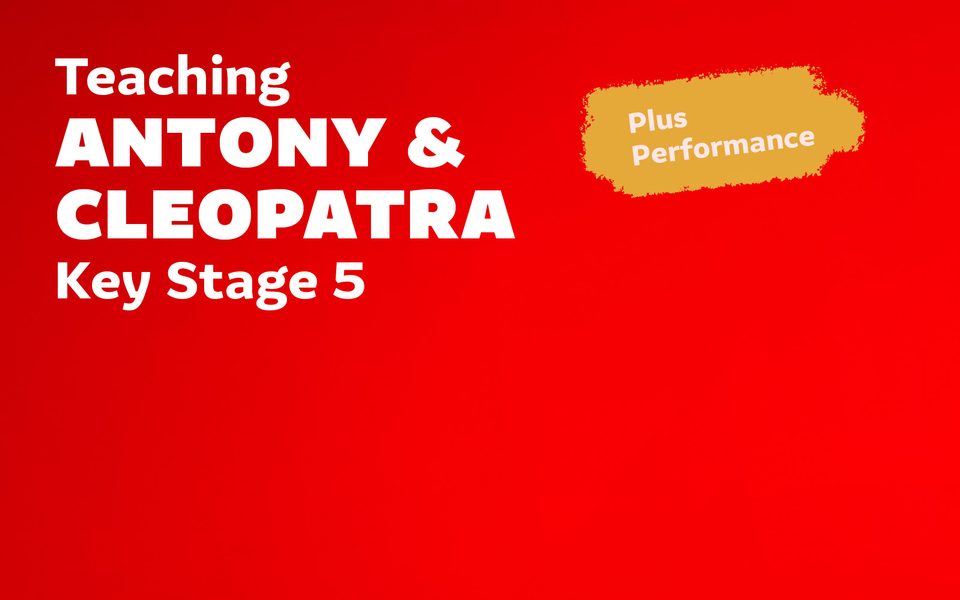 Red banner saying "Teaching Antony & Cleopatra, Key Stage 5, Plus Performance"