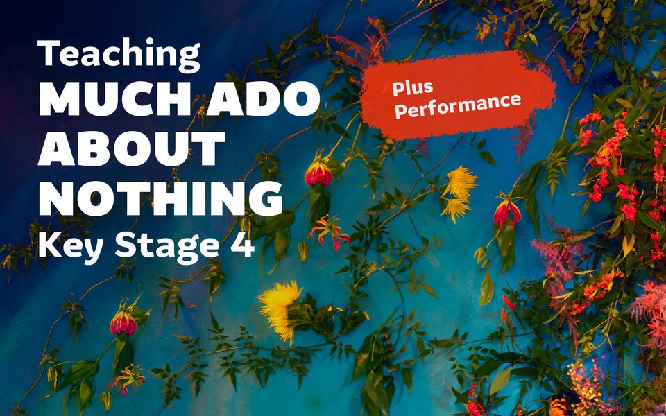 Banner saying "Teaching Much Ado About Nothing, Key Stage 4, Plus Performance". The background of the banner shows a floral display.