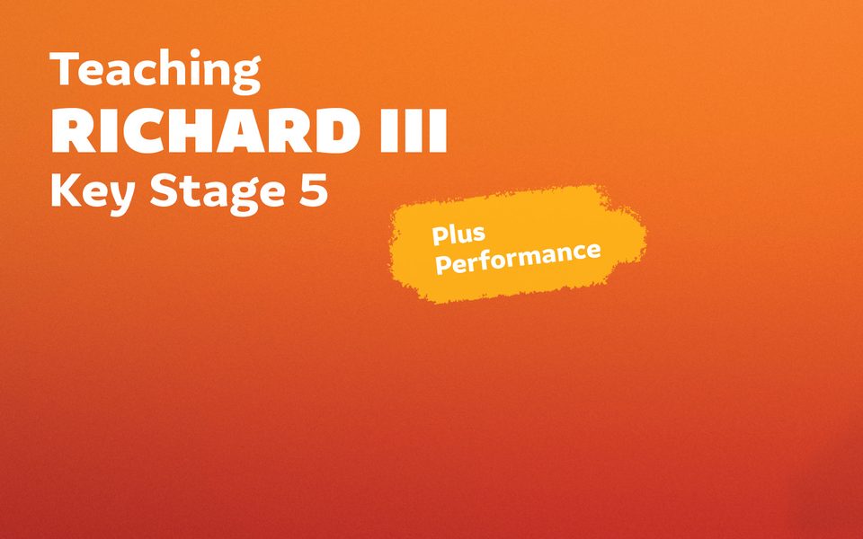 Orange banner saying "Teaching Richard III, Key Stage 5, Plus Performance"