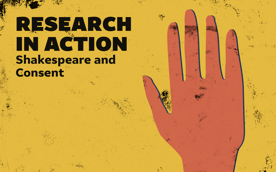 Large graphic hand against a yellow blackground with black markings. Black overlaid text reads Research In Action Shakespeare and Consent.